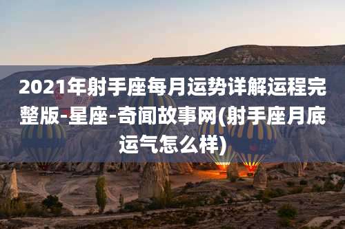 2021年射手座每月运势详解运程完整版-星座-奇闻故事网(射手座月底运气怎么样)