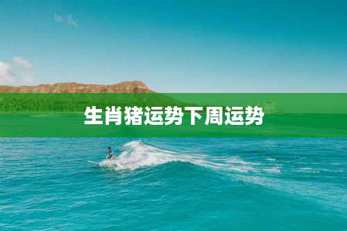 生肖猪运势下周运势