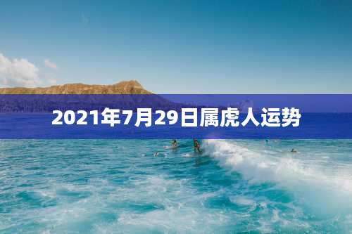 2021年7月29日属虎人运势