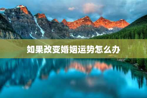 如果改变婚姻运势怎么办