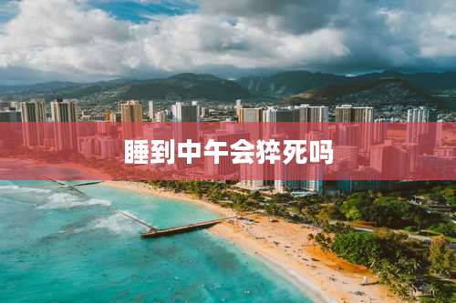 睡到中午会猝死吗