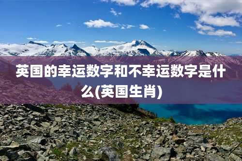 英国的幸运数字和不幸运数字是什么(英国生肖)