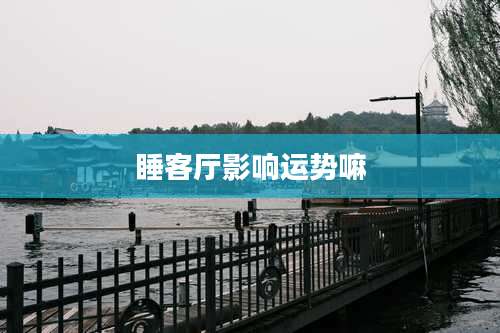 睡客厅影响运势嘛