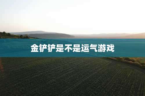金铲铲是不是运气游戏