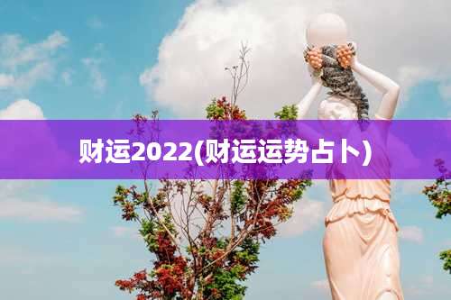 财运2022(财运运势占卜)