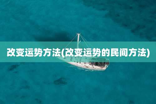 改变运势方法(改变运势的民间方法)