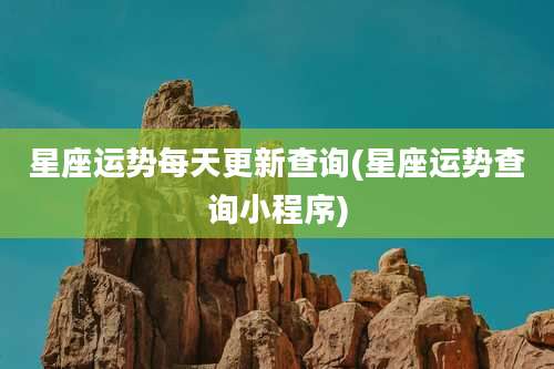 星座运势每天更新查询(星座运势查询小程序)