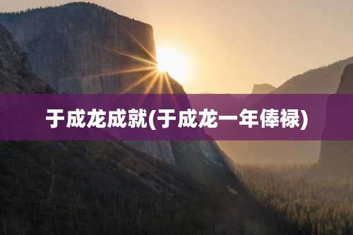 于成龙成就(于成龙一年俸禄)