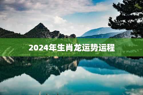 2024年生肖龙运势运程