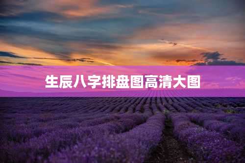 生辰八字排盘图高清大图