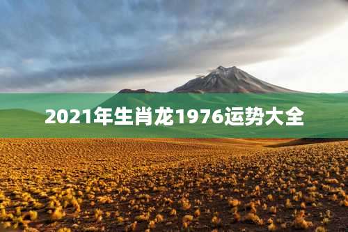 2021年生肖龙1976运势大全