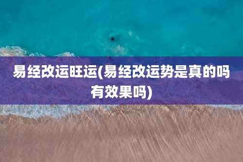 易经改运旺运(易经改运势是真的吗有效果吗)
