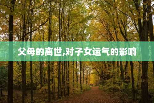 父母的离世,对子女运气的影响