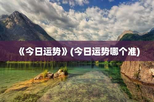 《今日运势》(今日运势哪个准)