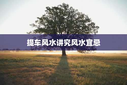 提车风水讲究风水宜忌