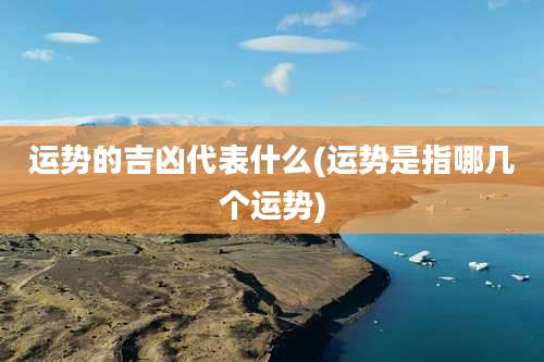 运势的吉凶代表什么(运势是指哪几个运势)