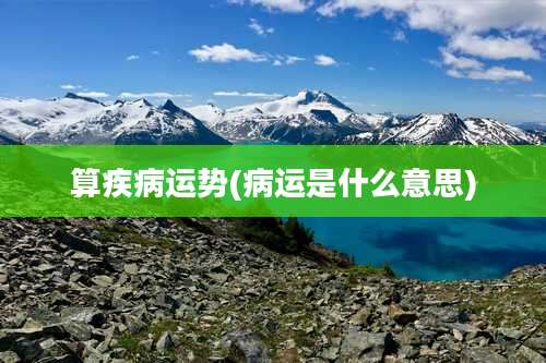 算疾病运势(病运是什么意思)