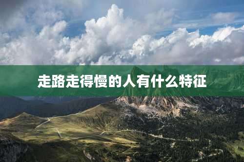 走路走得慢的人有什么特征