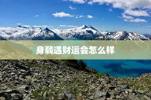 身弱遇财运会怎么样