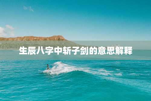 生辰八字中斩子剑的意思解释