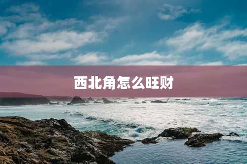 西北角怎么旺财