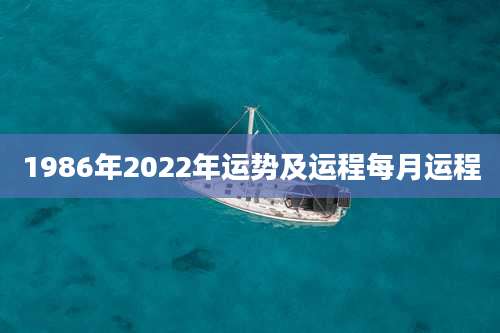 1986年2022年运势及运程每月运程