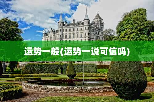 运势一般(运势一说可信吗)