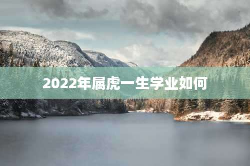 2022年属虎一生学业如何