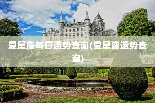 爱星座每日运势查询(爱星座运势查询)