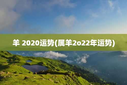 羊 2020运势(属羊2o22年运势)