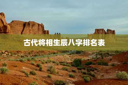古代将相生辰八字排名表