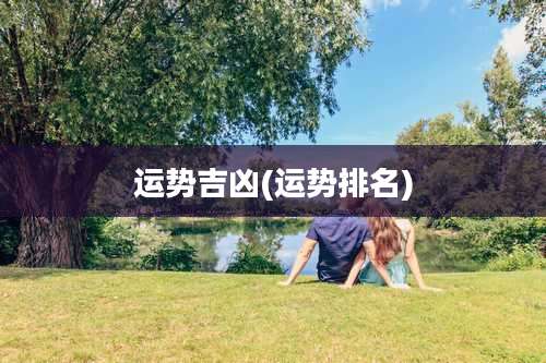 运势吉凶(运势排名)