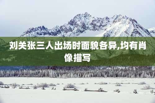 刘关张三人出场时面貌各异,均有肖像描写