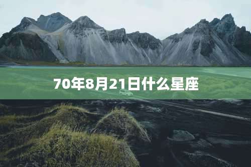 70年8月21日什么星座