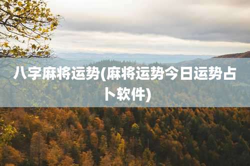 八字麻将运势(麻将运势今日运势占卜软件)
