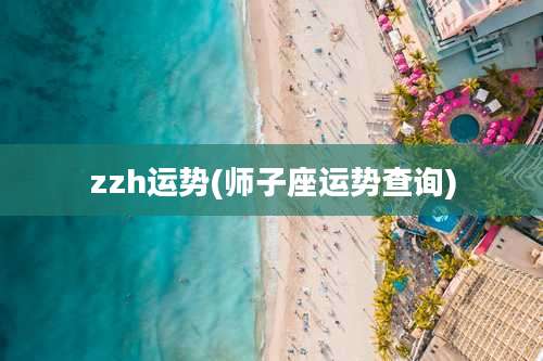 zzh运势(师子座运势查询)