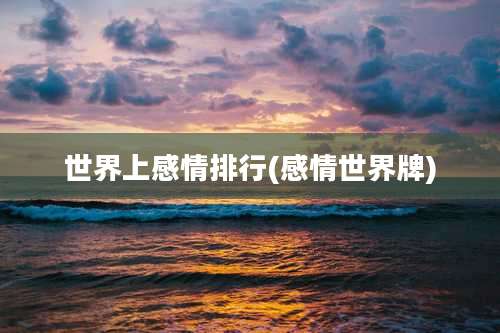 世界上感情排行(感情世界牌)