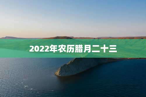 2022年农历腊月二十三