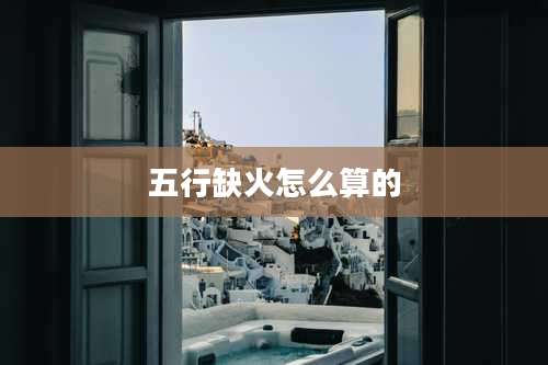 五行缺火怎么算的