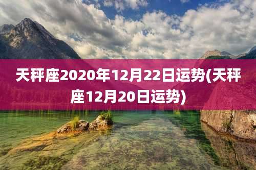 天秤座2020年12月22日运势(天秤座12月20日运势)