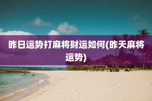 昨日运势打麻将财运如何(昨天麻将运势)