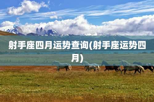 射手座四月运势查询(射手座运势四月)