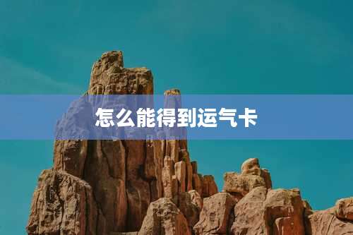 怎么能得到运气卡
