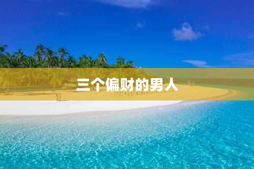 三个偏财的男人