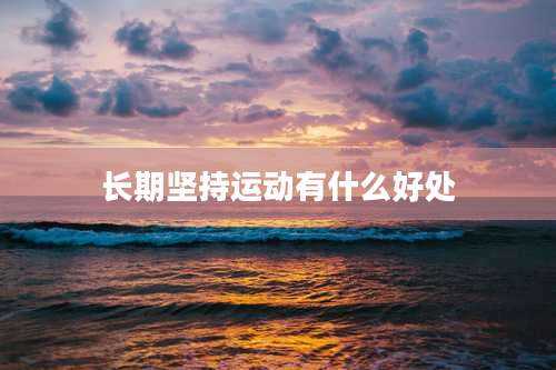长期坚持运动有什么好处