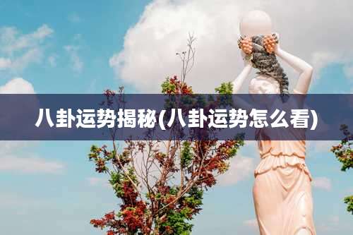 八卦运势揭秘(八卦运势怎么看)