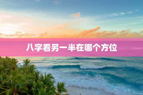 八字看另一半在哪个方位