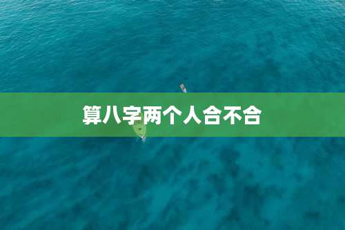 算八字两个人合不合