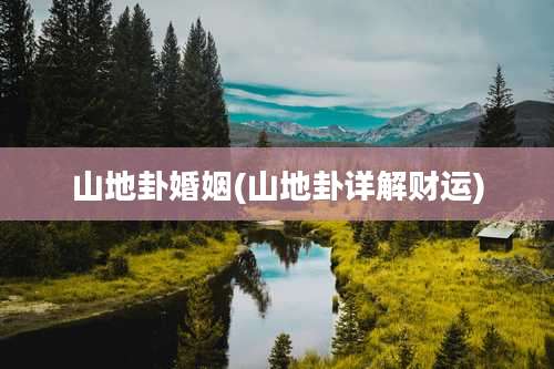 山地卦婚姻(山地卦详解财运)