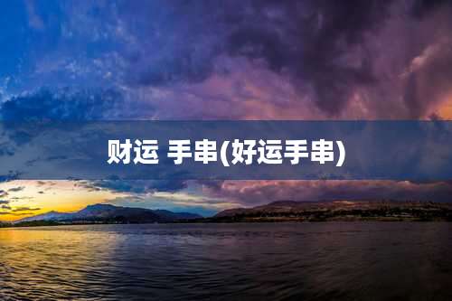 财运 手串(好运手串)
